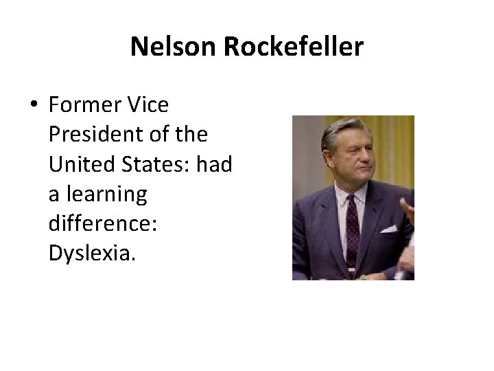 Nelson Rockefeller • Former Vice President of the United States: had a learning difference: