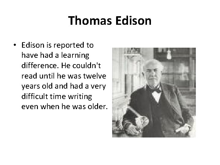 Thomas Edison • Edison is reported to have had a learning difference. He couldn't