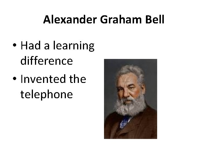 Alexander Graham Bell • Had a learning difference • Invented the telephone 