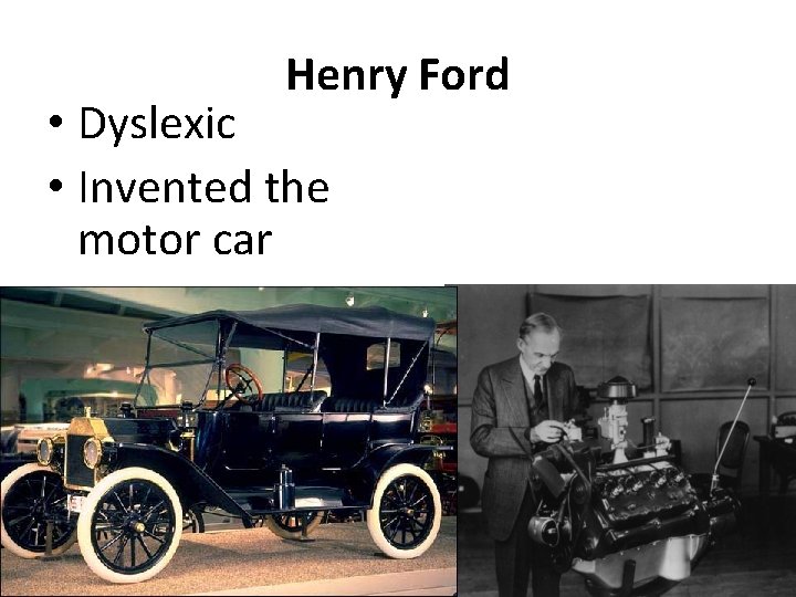 Henry Ford • Dyslexic • Invented the motor car 
