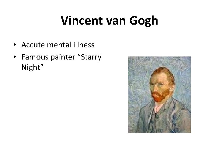 Vincent van Gogh • Accute mental illness • Famous painter “Starry Night” 