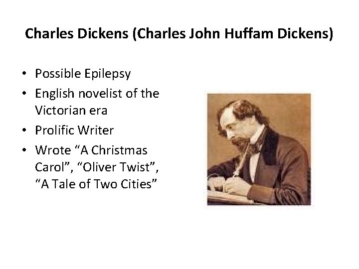 Charles Dickens (Charles John Huffam Dickens) • Possible Epilepsy • English novelist of the