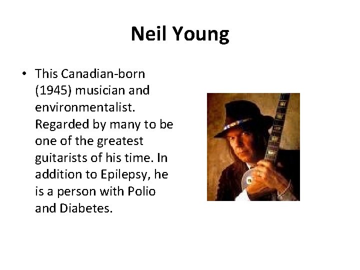 Neil Young • This Canadian-born (1945) musician and environmentalist. Regarded by many to be