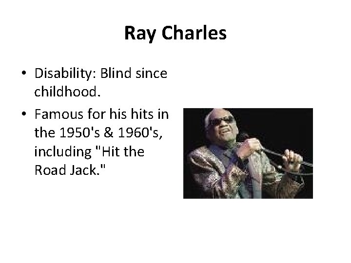 Ray Charles • Disability: Blind since childhood. • Famous for his hits in the