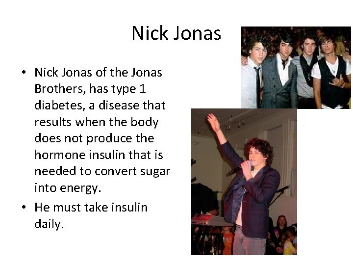 Nick Jonas • Nick Jonas of the Jonas Brothers, has type 1 diabetes, a