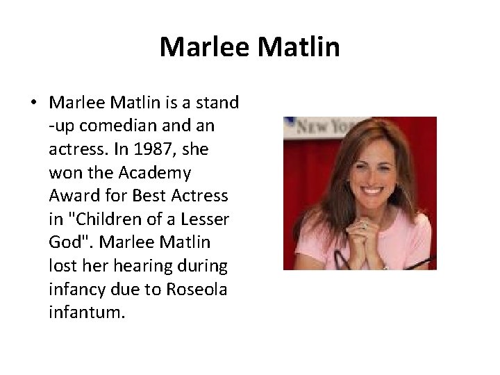 Marlee Matlin • Marlee Matlin is a stand -up comedian and an actress. In