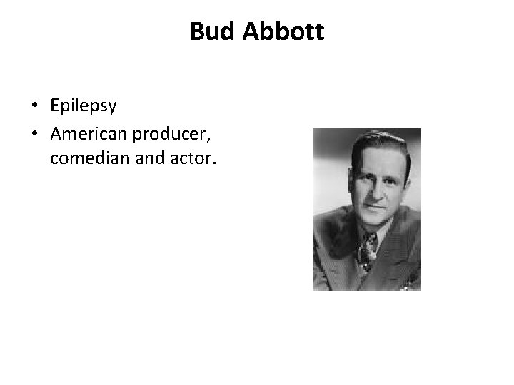 Bud Abbott • Epilepsy • American producer, comedian and actor. 