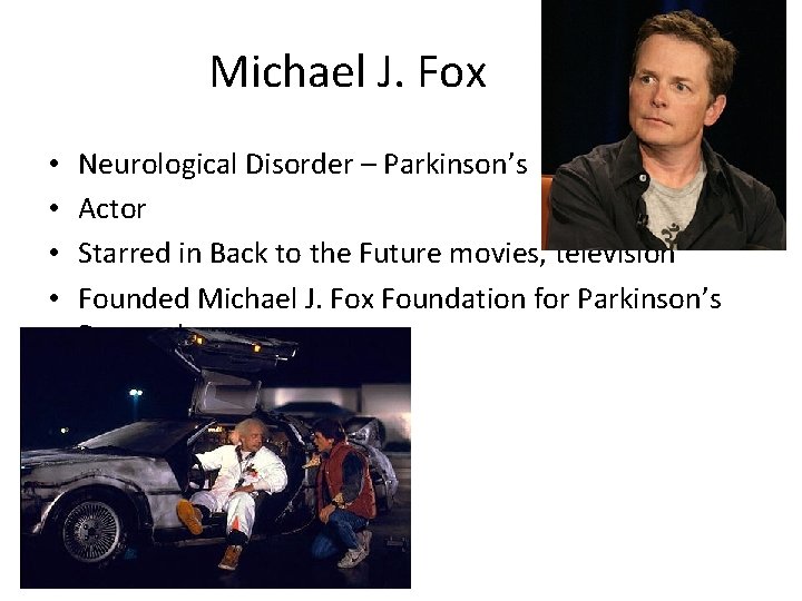 Michael J. Fox • • Neurological Disorder – Parkinson’s Actor Starred in Back to
