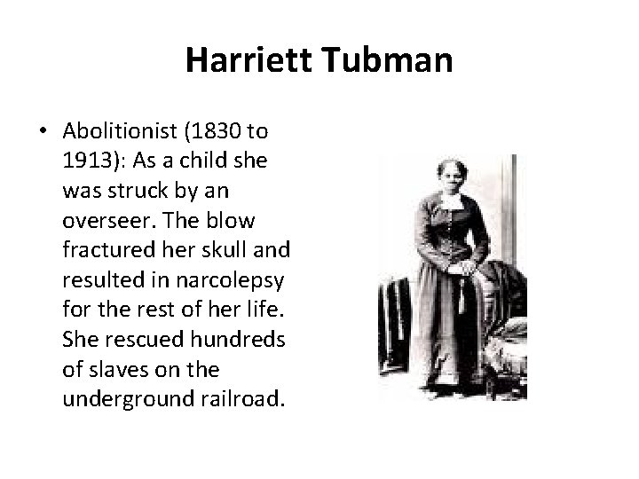 Harriett Tubman • Abolitionist (1830 to 1913): As a child she was struck by