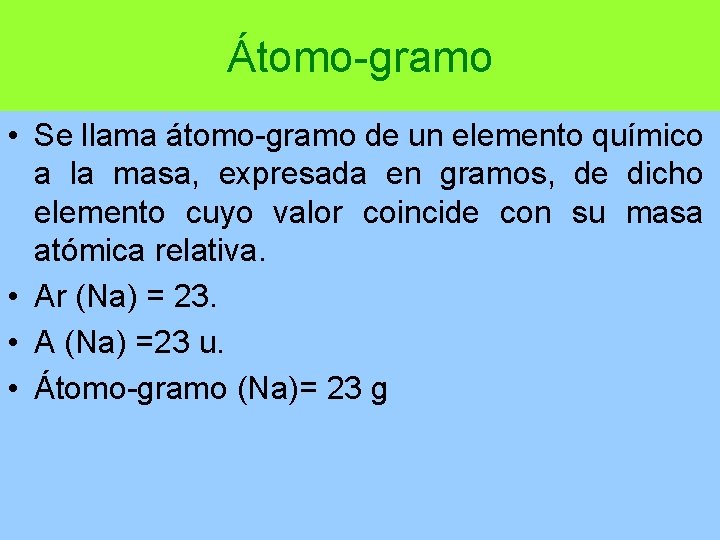 Átomo-gramo • Se llama átomo-gramo de un elemento químico a la masa, expresada en