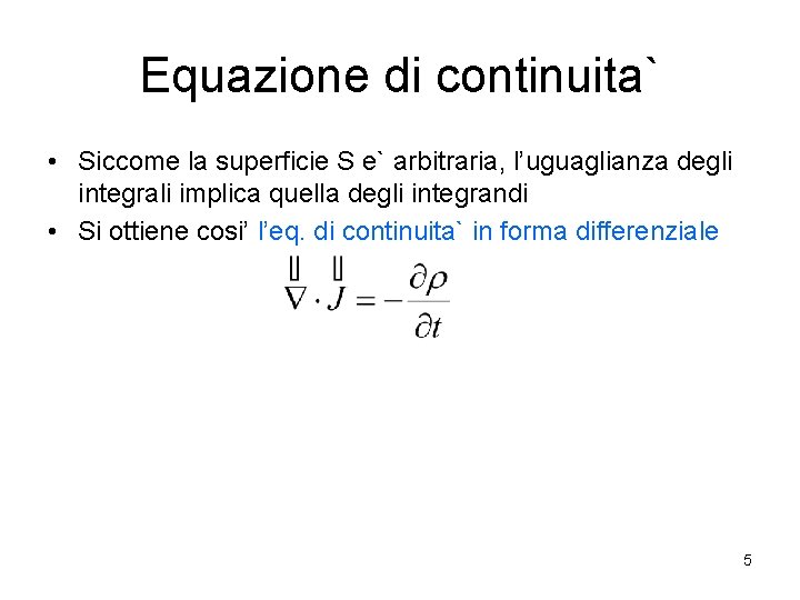 Equazione di continuita` • Siccome la superficie S e` arbitraria, l’uguaglianza degli integrali implica