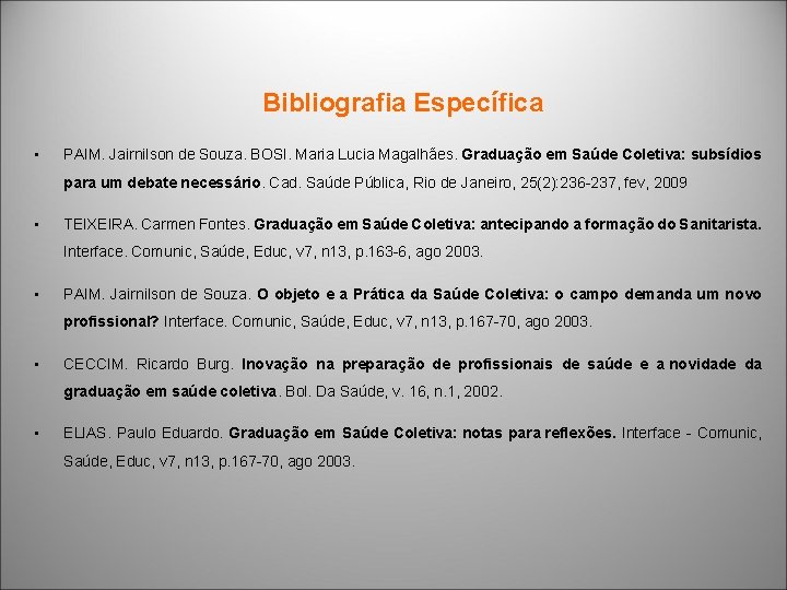 Bibliografia Específica • PAIM. Jairnilson de Souza. BOSI. Maria Lucia Magalhães. Graduação em Saúde