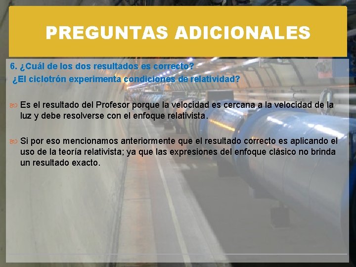 PREGUNTAS ADICIONALES 6. ¿Cuál de los dos resultados es correcto? ¿El ciclotrón experimenta condiciones