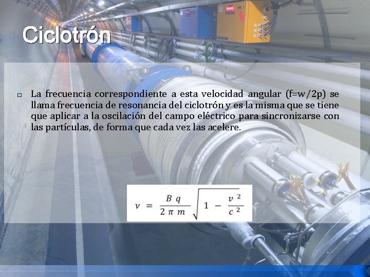 Ciclotrón � La frecuencia correspondiente a esta velocidad angular (f=w/2 p) se llama frecuencia