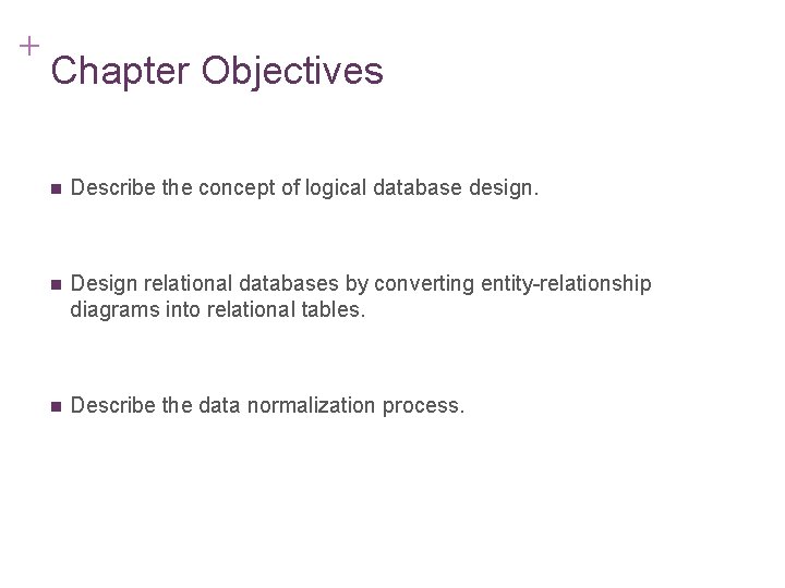 + 7 -11 Chapter Objectives n Describe the concept of logical database design. n