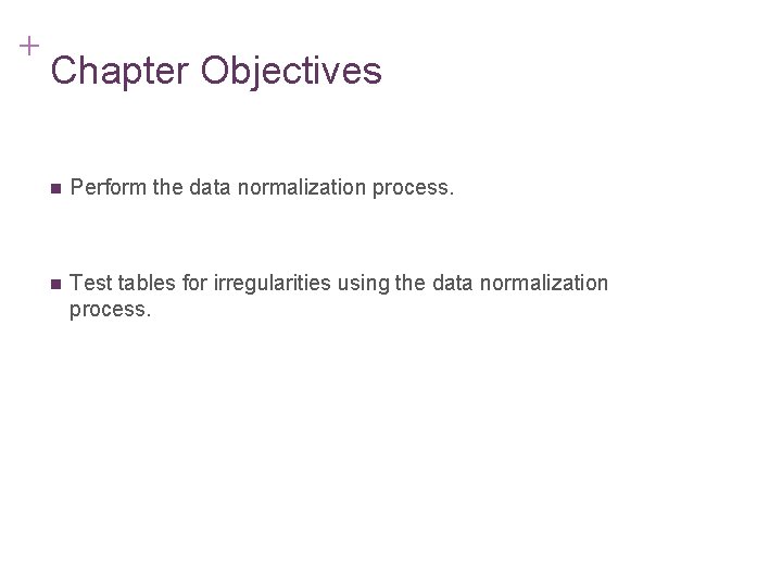 + 7 -12 Chapter Objectives n Perform the data normalization process. n Test tables + 7 -12 Chapter Objectives n Perform the data normalization process. n Test tables
