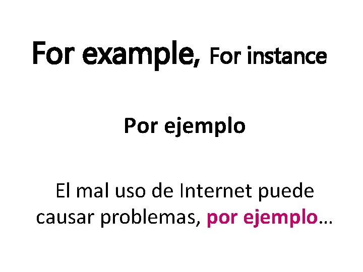 For example, For instance Por ejemplo El mal uso de Internet puede causar problemas,