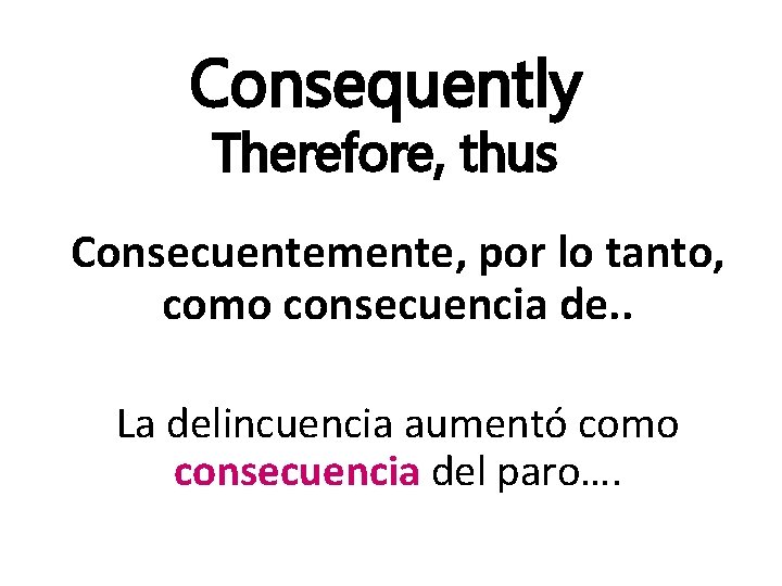 Consequently Therefore, thus Consecuentemente, por lo tanto, como consecuencia de. . La delincuencia aumentó