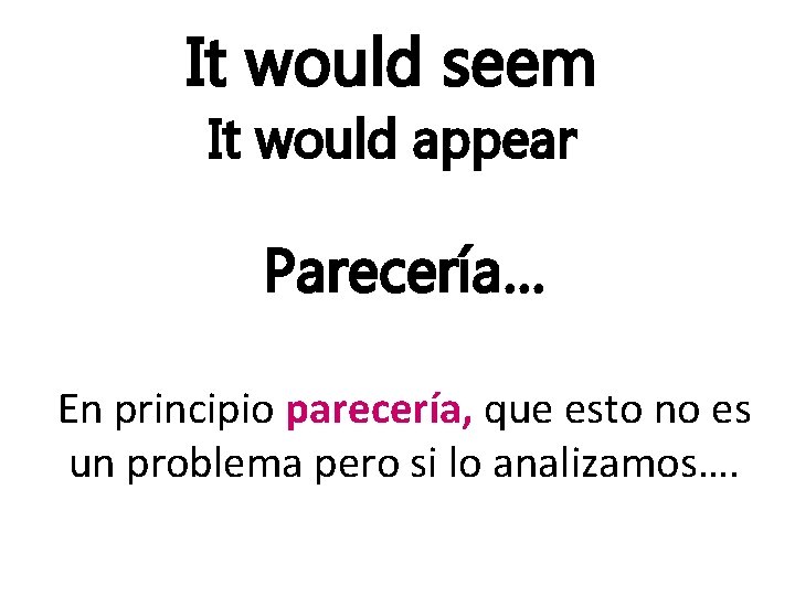 It would seem It would appear Parecería… En principio parecería, que esto no es