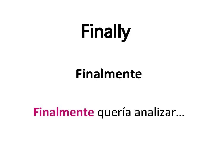 Finally Finalmente quería analizar… 