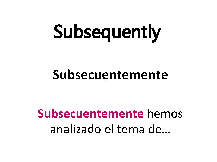 Subsequently Subsecuentemente hemos analizado el tema de… 