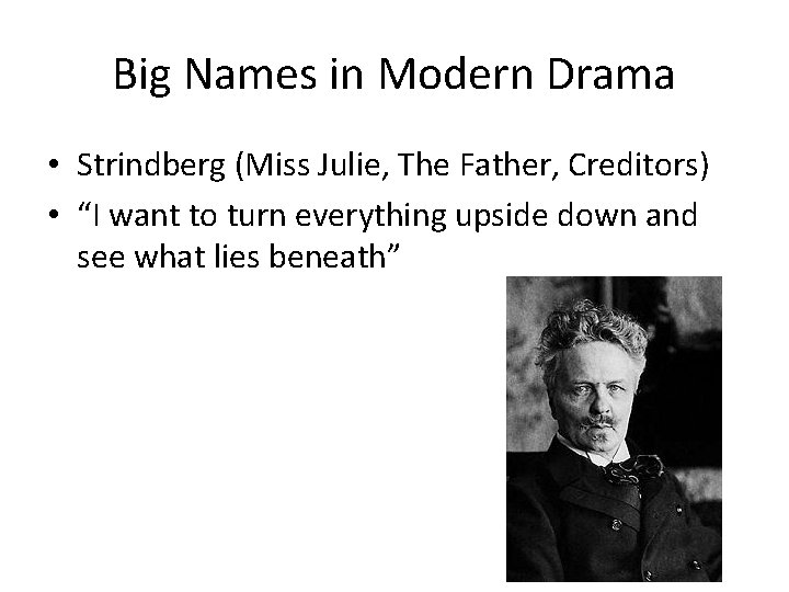 Big Names in Modern Drama • Strindberg (Miss Julie, The Father, Creditors) • “I