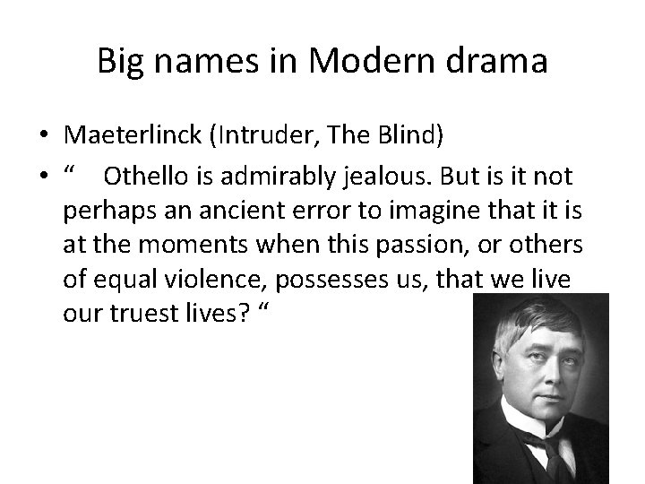 Big names in Modern drama • Maeterlinck (Intruder, The Blind) • “ Othello is