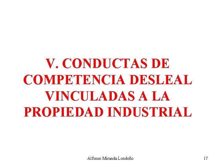 V. CONDUCTAS DE COMPETENCIA DESLEAL VINCULADAS A LA PROPIEDAD INDUSTRIAL Alfonso Miranda Londoño 17