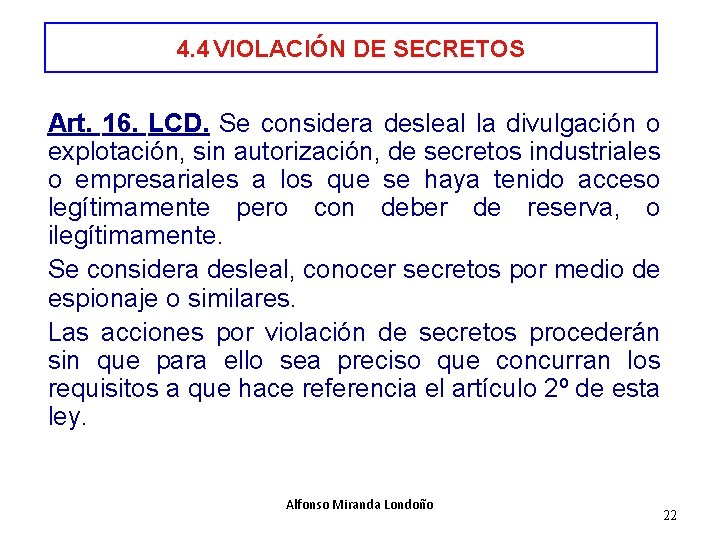 4. 4 VIOLACIÓN DE SECRETOS Art. 16. LCD. Se considera desleal la divulgación o