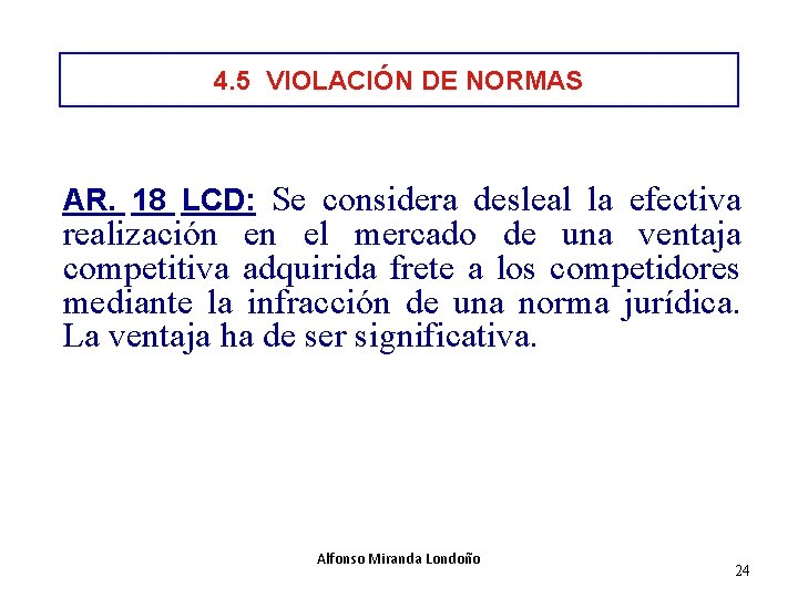 4. 5 VIOLACIÓN DE NORMAS AR. 18 LCD: Se considera desleal la efectiva realización