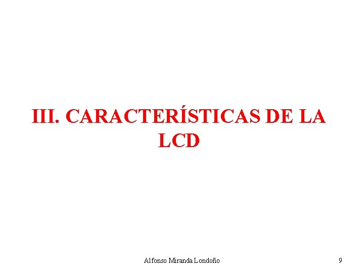 III. CARACTERÍSTICAS DE LA LCD Alfonso Miranda Londoño 9 