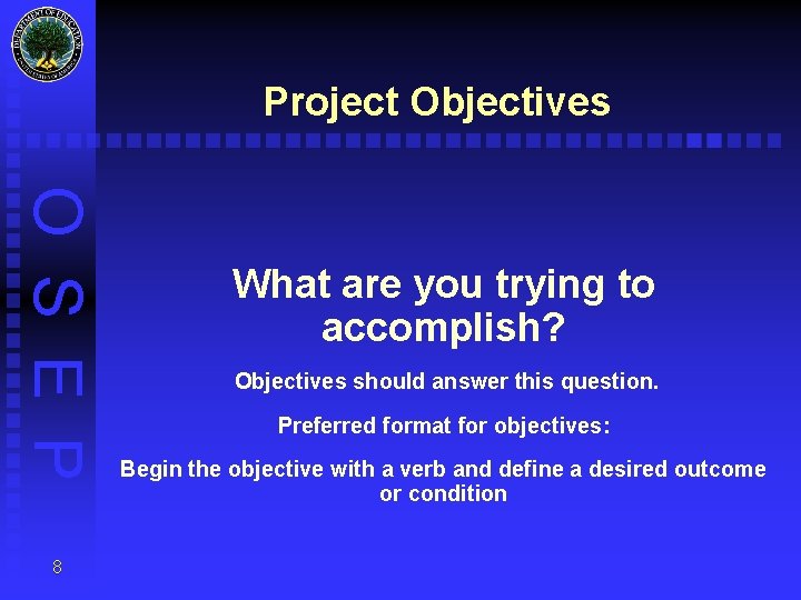 Project Objectives O S E P 8 What are you trying to accomplish? Objectives