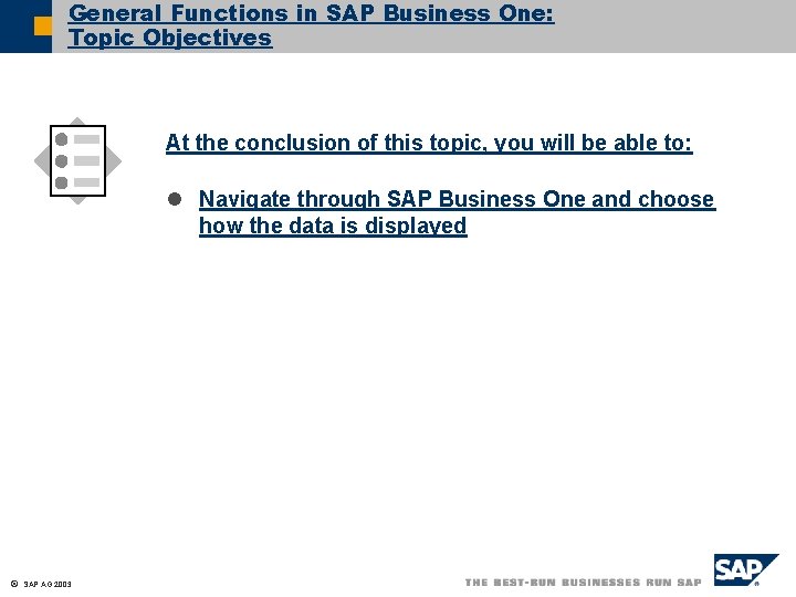 General Functions in SAP Business One: Topic Objectives At the conclusion of this topic,