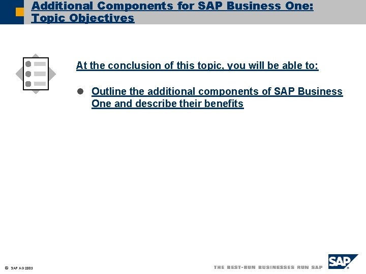 Additional Components for SAP Business One: Topic Objectives At the conclusion of this topic,