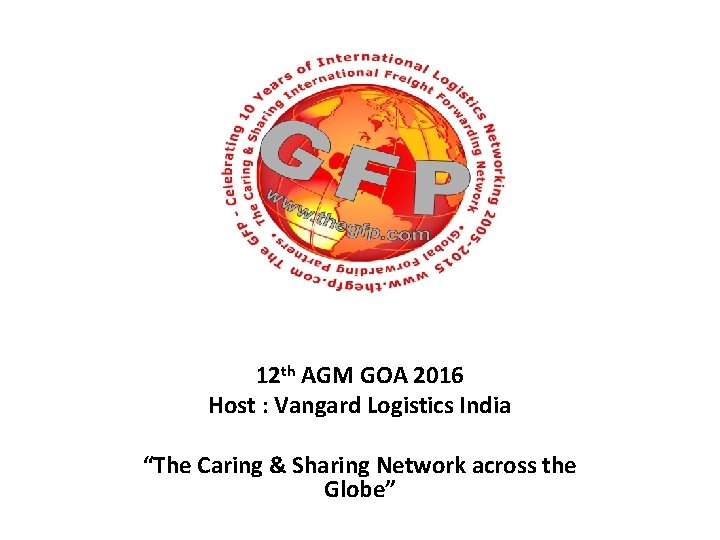 12 th AGM GOA 2016 Host : Vangard Logistics India “The Caring & Sharing