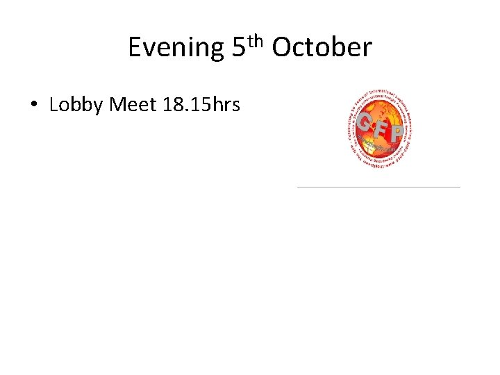 Evening 5 th October • Lobby Meet 18. 15 hrs 