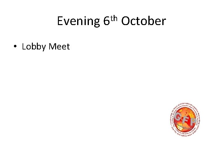 Evening 6 th October • Lobby Meet 