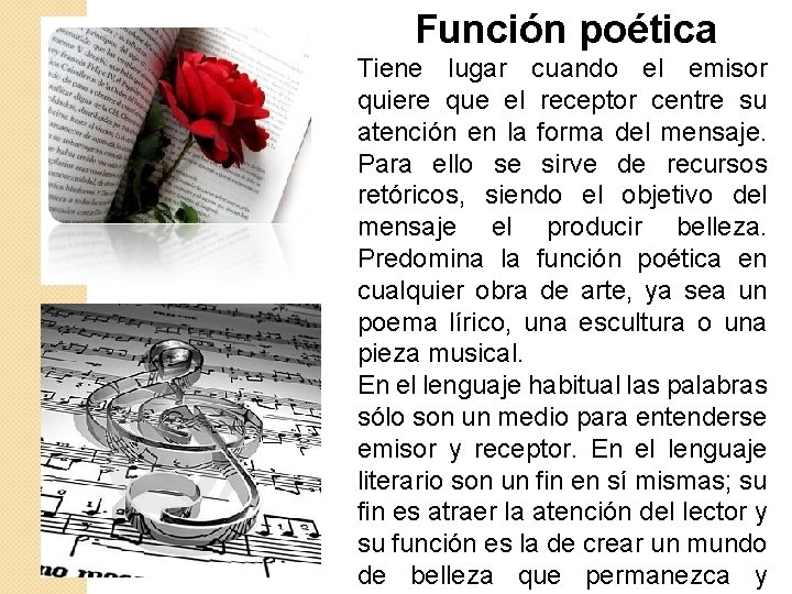 Función poética Tiene lugar cuando el emisor quiere que el receptor centre su atención