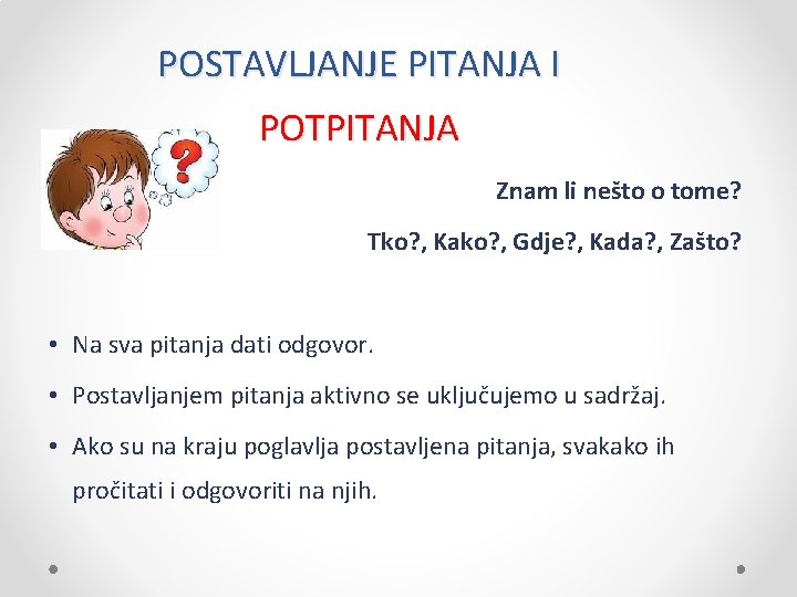 POSTAVLJANJE PITANJA I POTPITANJA Znam li nešto o tome? Tko? , Kako? , Gdje?