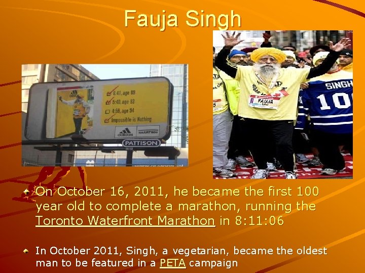 Fauja Singh On October 16, 2011, he became the first 100 year old to