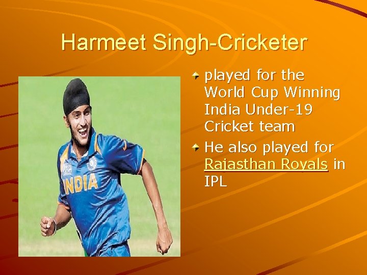Harmeet Singh-Cricketer played for the World Cup Winning India Under-19 Cricket team He also