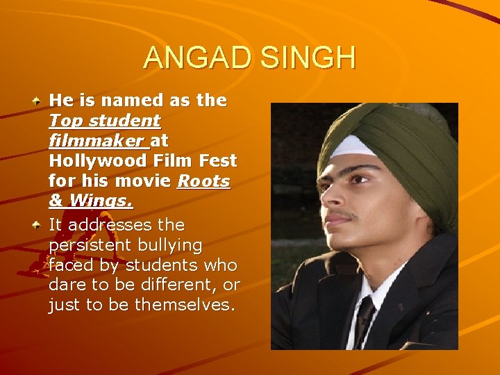 ANGAD SINGH He is named as the Top student filmmaker at Hollywood Film Fest