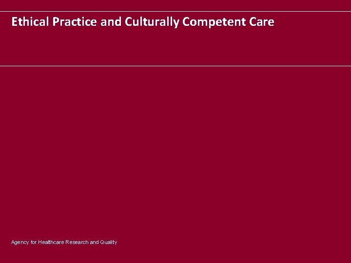 Ethical Practice and Culturally Competent Care Agency for Healthcare Research and Quality 