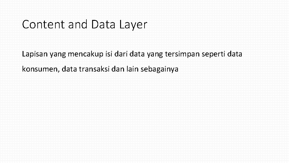 Content and Data Layer Lapisan yang mencakup isi dari data yang tersimpan seperti data