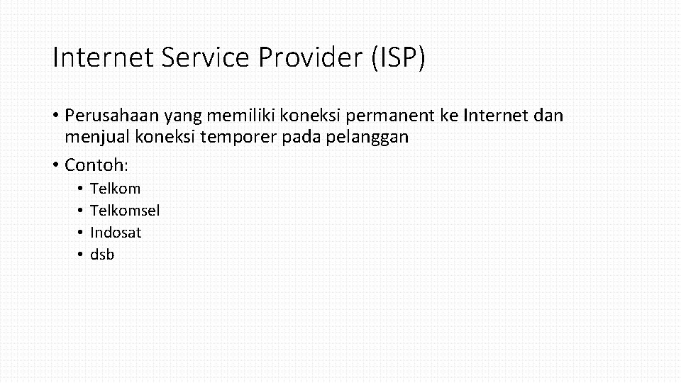 Internet Service Provider (ISP) • Perusahaan yang memiliki koneksi permanent ke Internet dan menjual