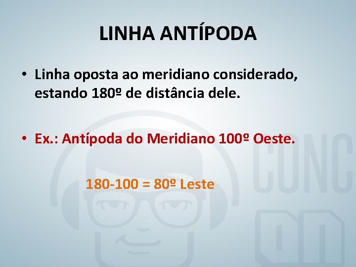 LINHA ANTÍPODA • Linha oposta ao meridiano considerado, estando 180º de distância dele. •