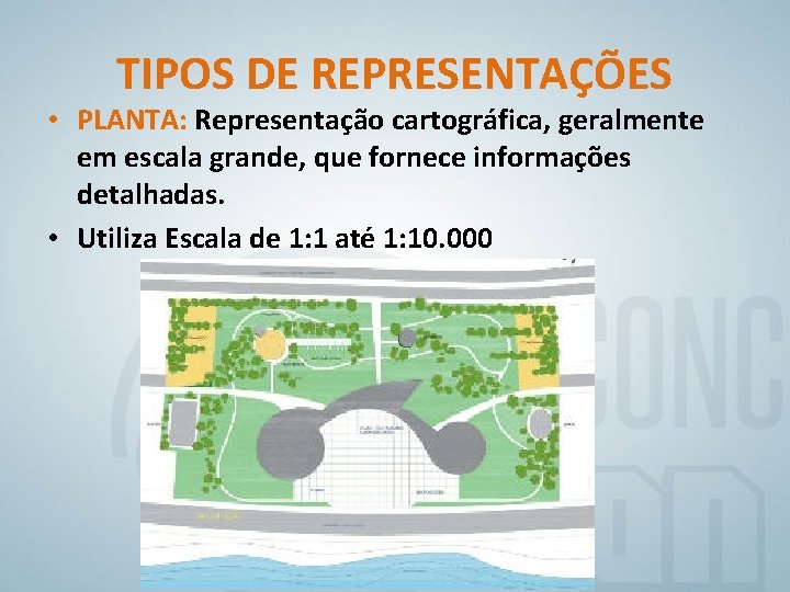 TIPOS DE REPRESENTAÇÕES • PLANTA: Representação cartográfica, geralmente em escala grande, que fornece informações