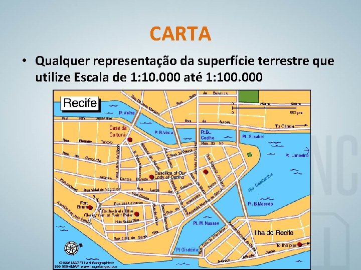 CARTA • Qualquer representação da superfície terrestre que utilize Escala de 1: 10. 000