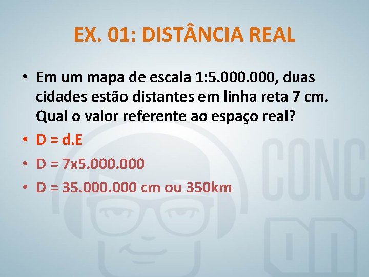 EX. 01: DIST NCIA REAL • Em um mapa de escala 1: 5. 000,