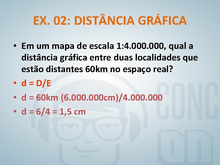 EX. 02: DIST NCIA GRÁFICA • Em um mapa de escala 1: 4. 000,